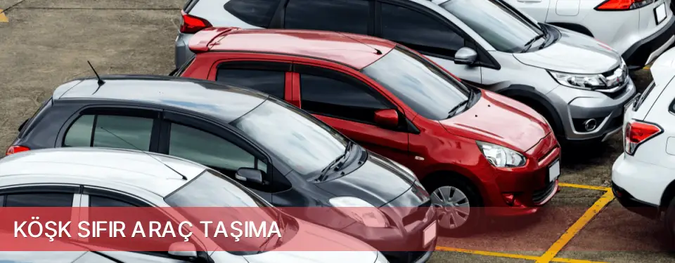 Köşk İlçemi Sıfır Araç Taşıma